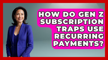 How Do Gen Z Subscription Traps Use Recurring Payments? - Gen Z Unfiltered