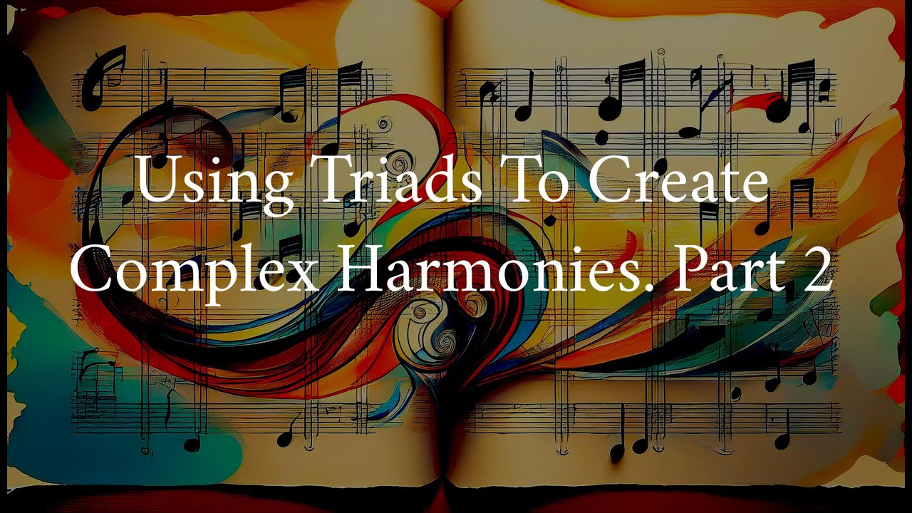 Using Triads to Create Complex Harmonies. Part 2