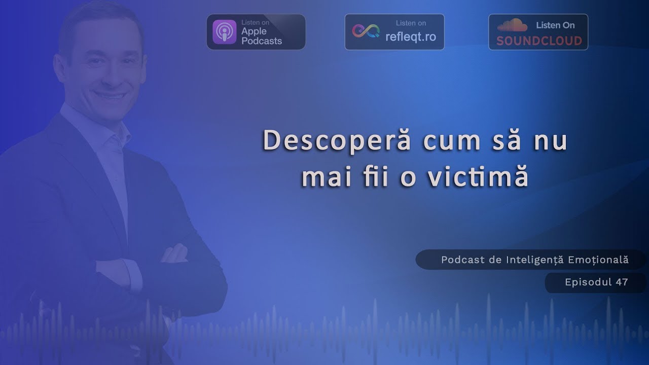 Ep.47 - Descopera cum sa nu mai fii o victima