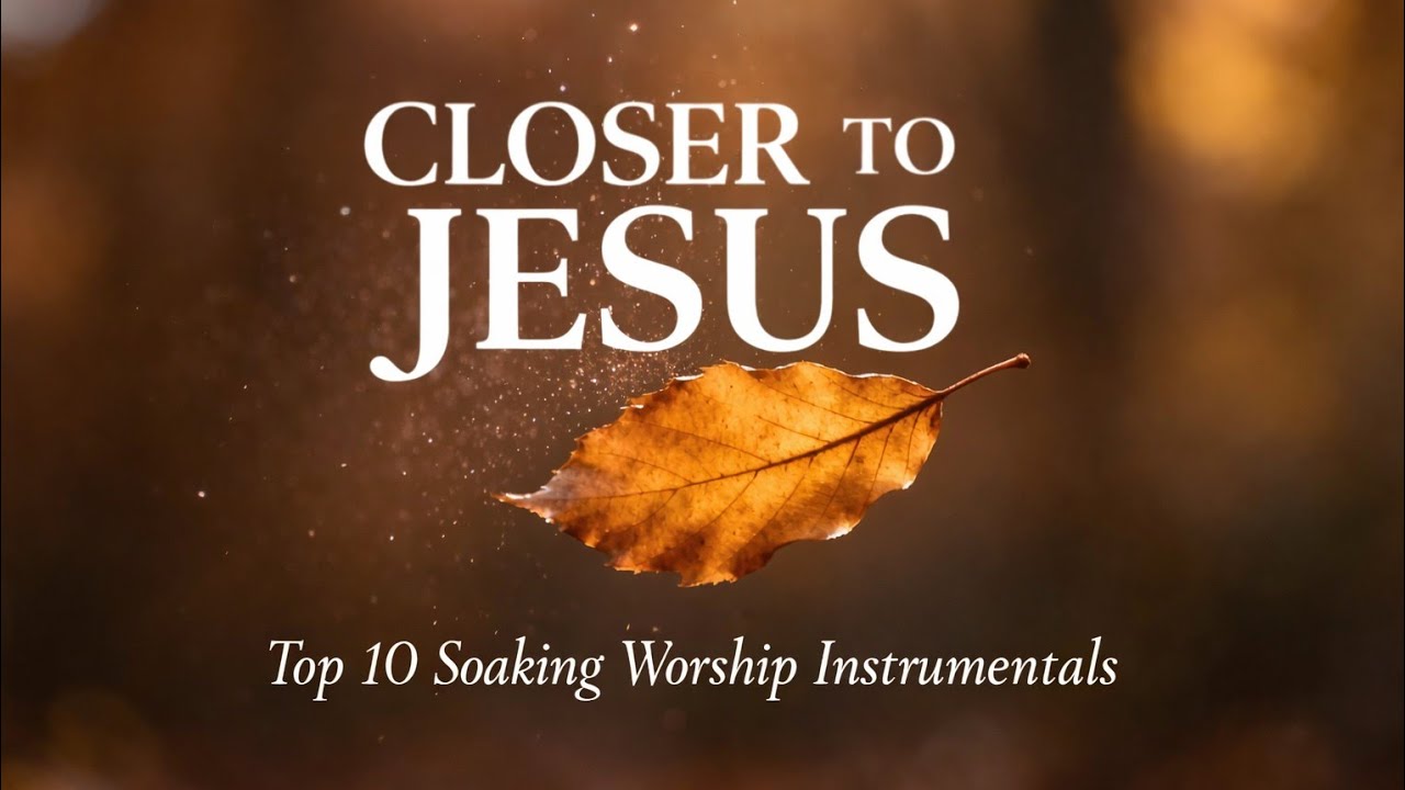 CLOSER TO JESUS - Don’t Miss This – 10 Soaking Worship Instrumentals for Personal Devotion Time