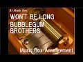 WON'T BE LONG/BUBBLEGUM BROTHERS [Music Box]