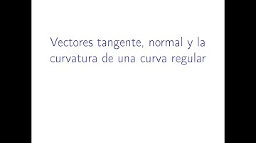 VECTORES TANGENTE, NORMAL UNITARIOS Y CURVATURA EN FUNCIONES VECTORIALES