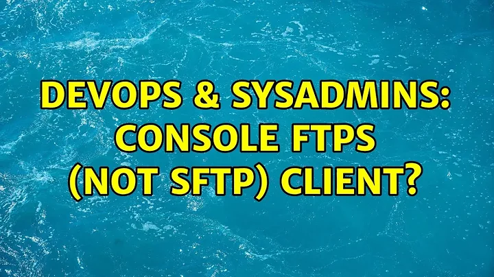 DevOps & SysAdmins: Console FTPS (not SFTP) client? (9 Solutions!!)