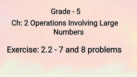 Grade 5, Ch 2 Operations Involving Large Numbers, Ex: 2.2, 7 and 8 problems (25-06-2021)