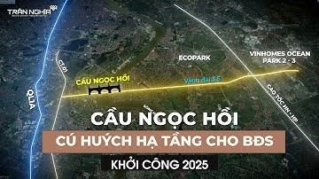 Cầu Ngọc Hồi - Cú huých hạ tầng cho BĐS - Khởi công 2025