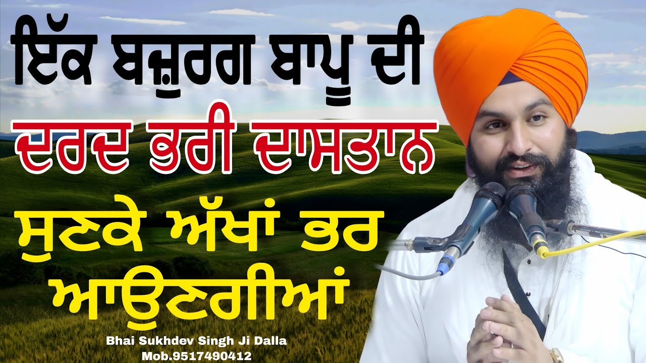 ਇੱਕ ਬਜ਼ੁਰਗ ਬਾਪੂ ਦੀ ਦਰਦ ਭਰੀ ਦਾਸਤਾਨ ਸੁਣਕੇ ਅੱਖਾਂ ਭਰ ਆਉਣਗੀਆਂ || bhai Sukhdev Singh Ji Dalla