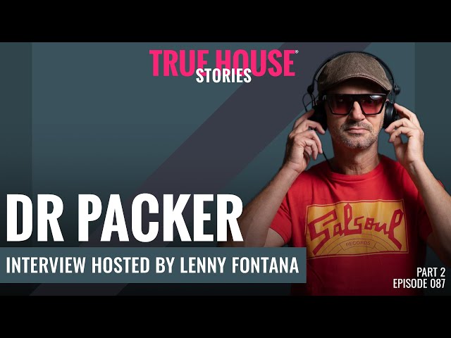 Dr Packer interviewed by Lenny Fontana for True House Stories # 087 (Part 2)