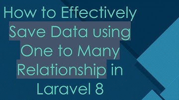 How to Effectively Save Data using One to Many Relationship in Laravel 8