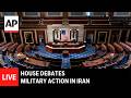 LIVE: House debates war powers resolution regarding military action in Iran
