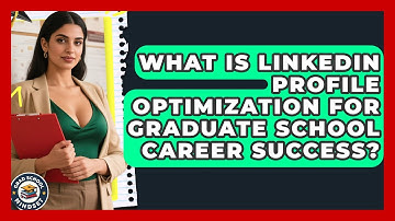 What Is LinkedIn Profile Optimization For Graduate School Career Success? - Grad School Mindset