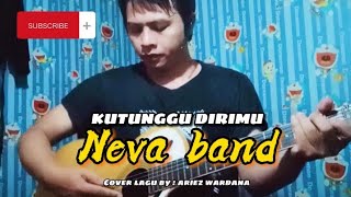 KUTUNGGU DIRIMU - NEVA BAND - COVER LAGU BY ARIEZ WARDANA