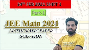 JEE Main 2021 Mathematic question paper solutions | Part1 & Shift 1| 24th Feb 2021 | Piyush Gupta