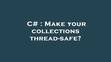 C# : Make your collections thread-safe?