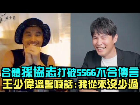 【56不能亡】合體孫協志打破5566不合傳言 王少偉溫馨喊話:我從來沒少過