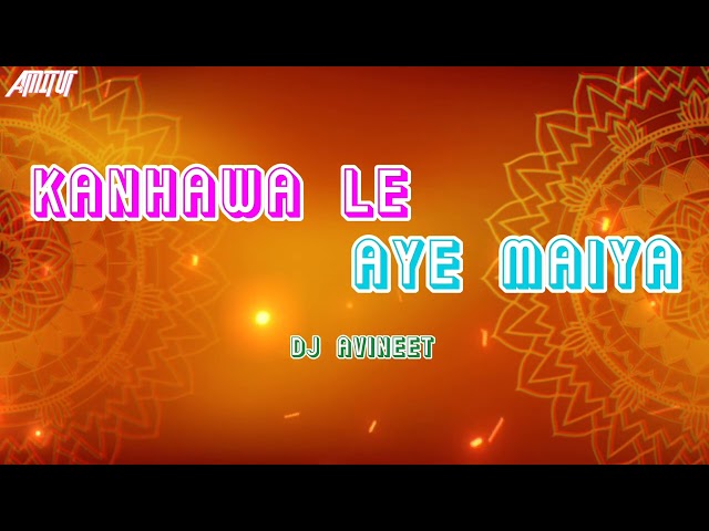 DJ AVINEET - KANHAWA LE AAYE MAIYA__REMIX__DJ AVINEET__DJ AMIT UT TRACK #djgol2 #bhaktisong#cgbhakti class=