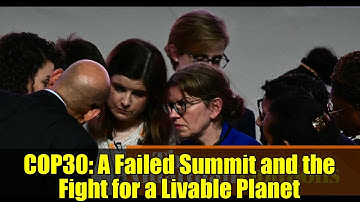 COP30: A Failed Summit and the Fight for a Livable Planet