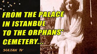 From the Palace in Istanbul to the Orphans Cemetery: the life and death of an Ottoman princess