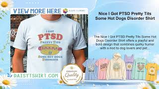 Nice I Got PTSD Pretty Tits Some Hot Dogs Disorder Shirt