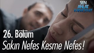 Sakın Nefes Kesme Nefes - Sen Anlat Karadeniz 26 Bölüm