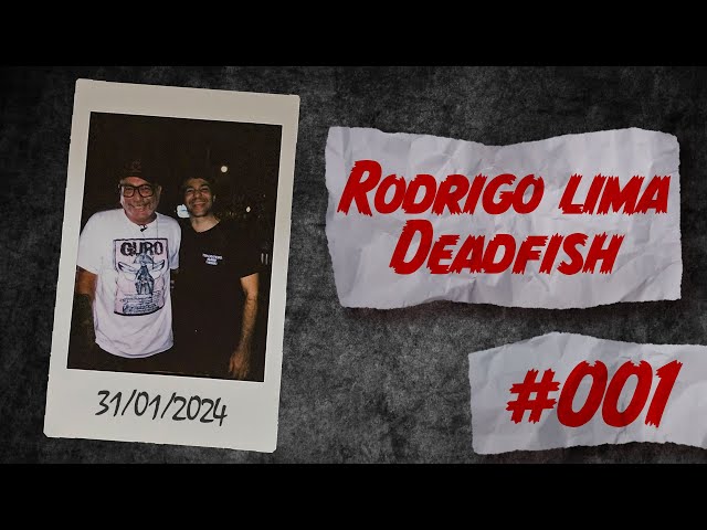 RODRIGO LIMA - DEADFISH - PAPO BORRATXO #001 class=