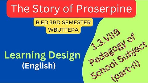 Learning Design for BEd 3rd sem|course VIIB|the story of Proserpine class VII|WBUTTEPA|English LD