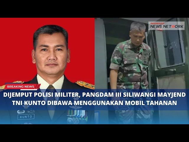 DIJEMPUT POLISI MILITER, PANGDAM III SILIWANGI MAYJEN TNI KUNTO DIBAWA MENGGUNAKAN MOBIL TAHANAN class=