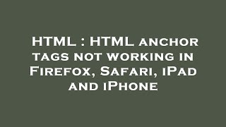 HTML : HTML anchor tags not working in Firefox, Safari, iPad and iPhone