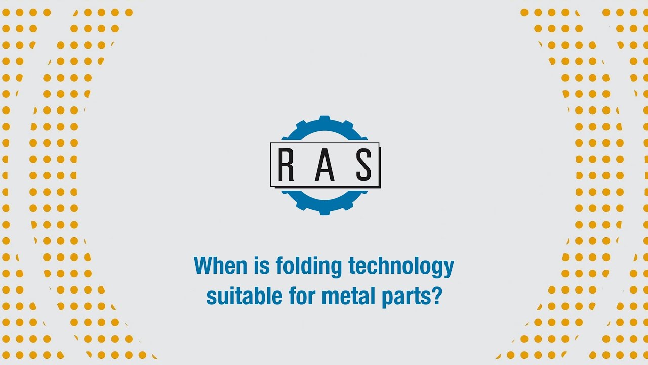 RAS Tutorial: When is folding technology suitable for metal parts?