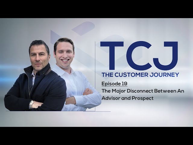 The Customer Journey Episode 19: The Major Disconnect Between An Advisor and Prospect