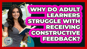 Why Do Adult Learners Struggle With Receiving Constructive Feedback? - Learn As An Adult
