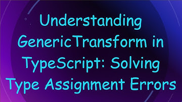 Understanding GenericTransform in TypeScript: Solving Type Assignment Errors