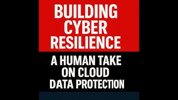Building Cyber Resilience: A Human Take on Cloud Data Protection