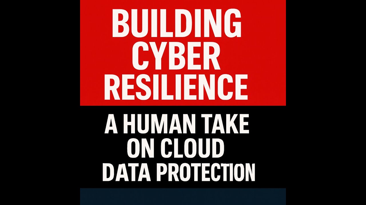 Building Cyber Resilience: A Human Take on Cloud Data Protection