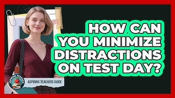 How Can You Minimize Distractions On Test Day?