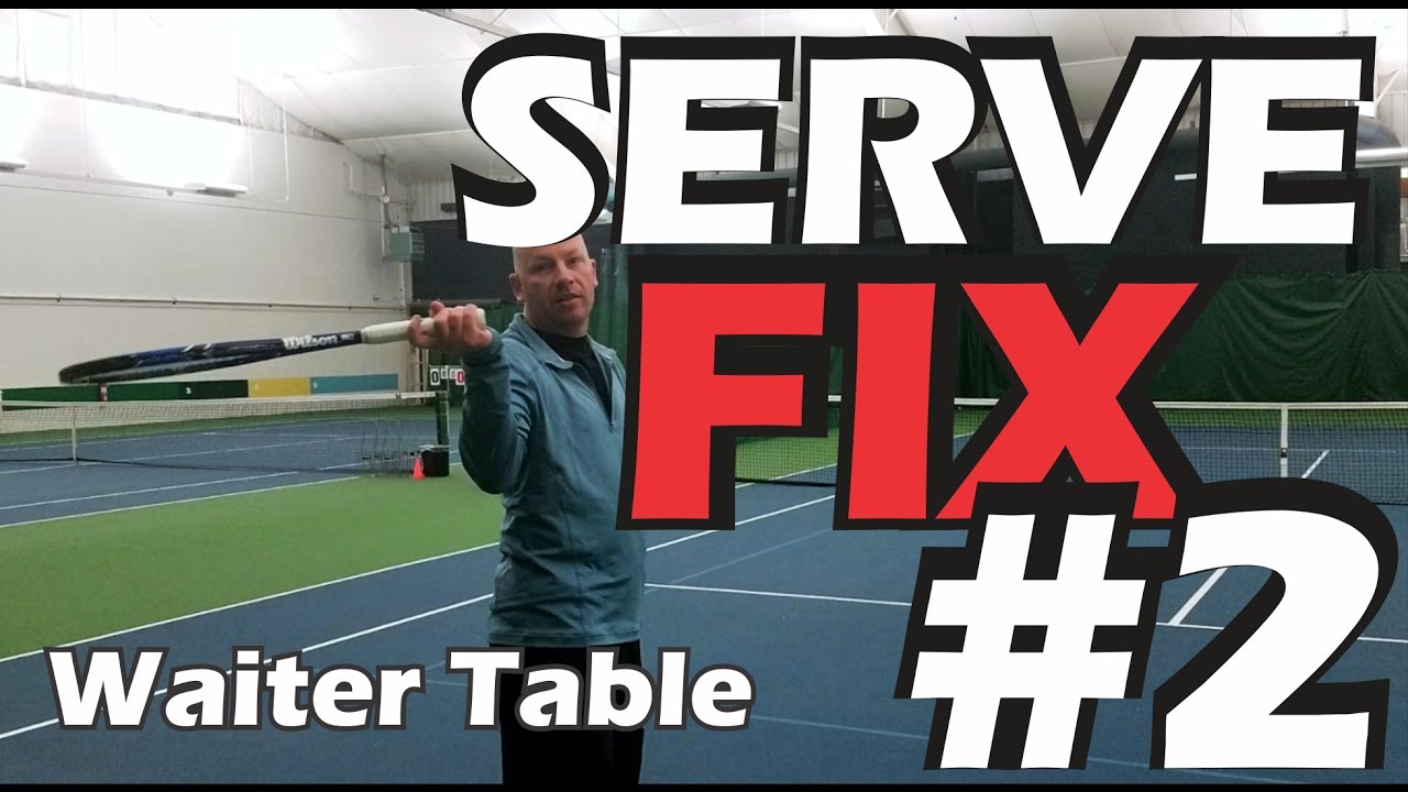 Common Serve Problems SERVE FIX 2 The Waiter Table TENNIS LESSONS