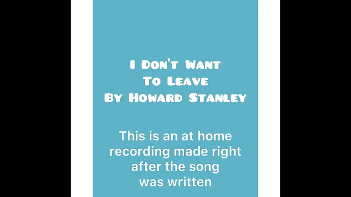 I Dont Want to Leave written by Howard Stanley