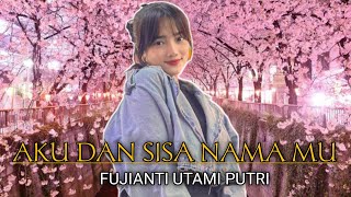AKU DAN SISA NAMA MU - LAGU TERBAIK - FUJIANTI UTAMI PUTRI