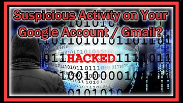 Suspicious Activity on My Google Account (E.G. Gmail) - How to Check What
