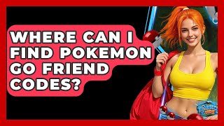Where Can I Find Pokemon GO Friend Codes? - The Trainers Guide