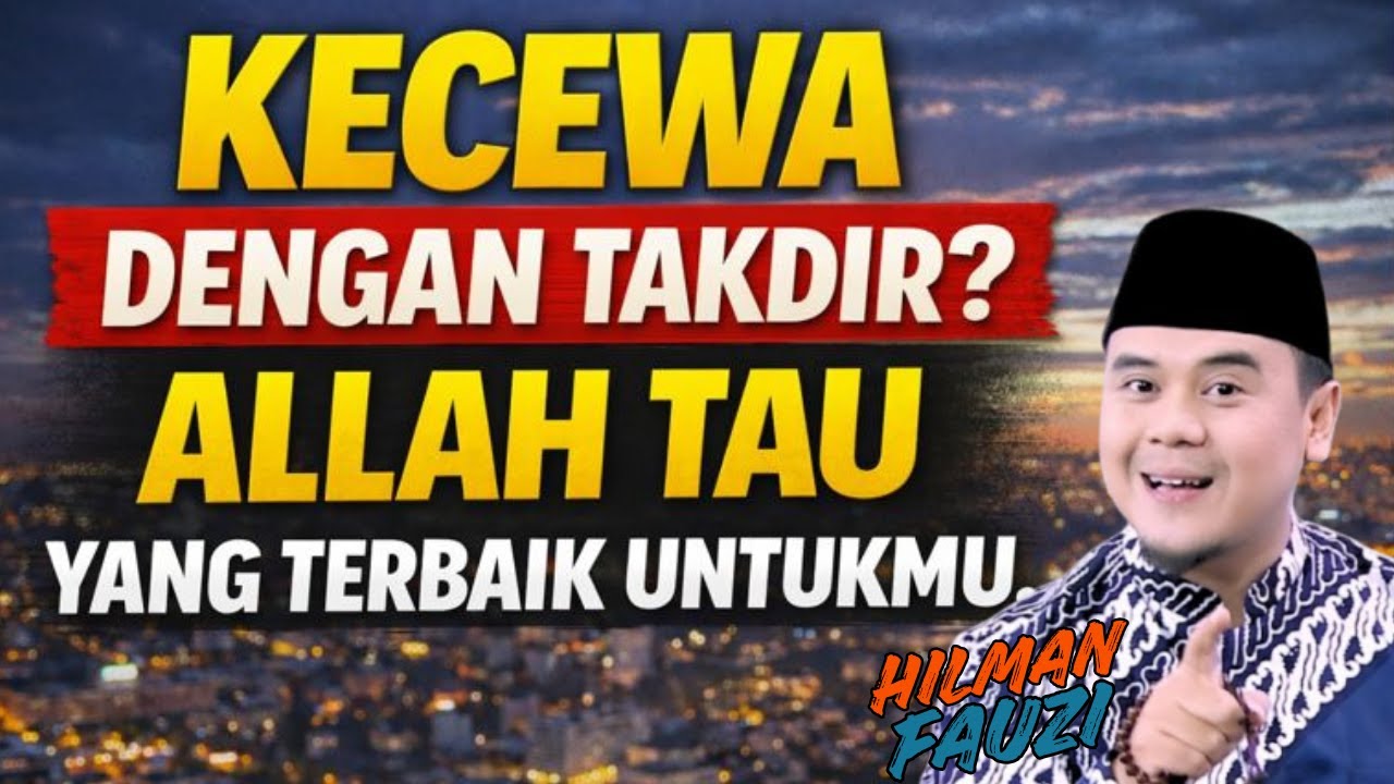 KECEWA DENGAN TAKDIR ALLAH? YAKINLAH, JIKA ALLAH BERKEHENDAK ITU YANG TERBAIK | USTADZ HILMAN FAUZI