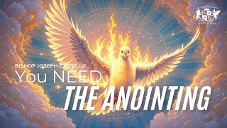 You NEED the ANOINTING | Bishop Joseph Castillo