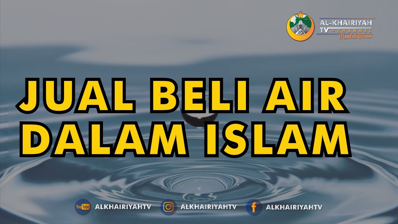 HUKUM JUAL BELI AIR DALAM ISLAM - Al-Khairiyah TV Channel ...