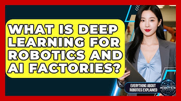 What Is Deep Learning For Robotics And AI Factories? - Everything About Robotics Explained