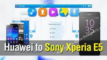 How to Copy All Data from Huawei Phone to Sony Xperia E5 Easily