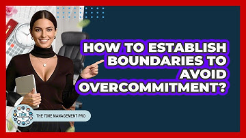 How To Establish Boundaries To Avoid Overcommitment?