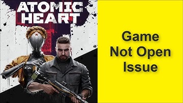 How to Fix Atomic Heart Game Not Open Issue 2025