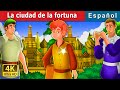 La ciudad de la fortuna | The City of Fortune Story | Cuentos De Hadas Españoles