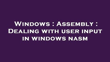 Windows : Assembly : Dealing with user input in windows nasm