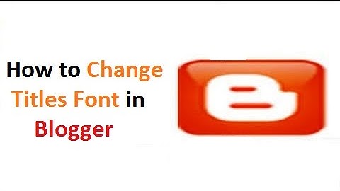 How to Change Titles Font in Blogger