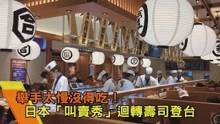 【食尚玩家帶你吃喝】舉手太慢沒得吃！日本「叫賣秀」迴轉壽司登台